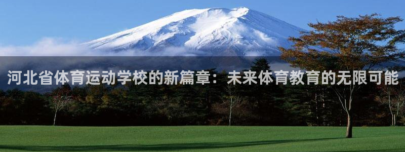 一竞技官方正版app娱乐平台:河北省体育运动学校的新篇章:未